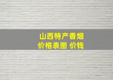 山西特产香烟价格表图 价钱